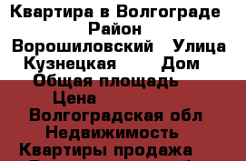 Квартира в Волгограде › Район ­ Ворошиловский › Улица ­ Кузнецкая, 12 › Дом ­ 12 › Общая площадь ­ 47 › Цена ­ 2 100 000 - Волгоградская обл. Недвижимость » Квартиры продажа   . Волгоградская обл.